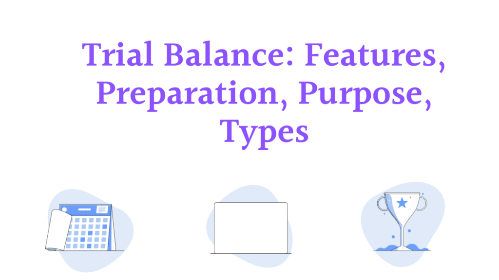 Trial Balance 2021: Features, Preparation, Purpose, Types