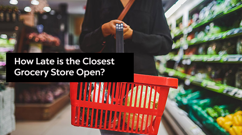 How Late Is The Closest Grocery Store Open? 24/7 Near me?
