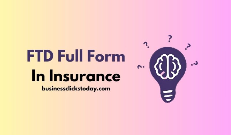 FTD Full Form In Insurance: Definition, Benefits and Features