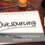 Why Do Companies Choose To Outsource Work?